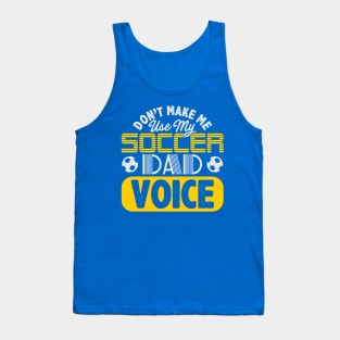 Don't Make Me Use My Soccer Dad Voice Tank Top